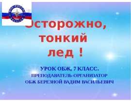 Осторожно, тонкий лед ! Урок ОБЖ, 7 класс. Преподаватель-организатор ОБЖ Березной Вадим Васильевич