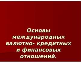 Основы международных валютно- кредитных и финансовых отношений.