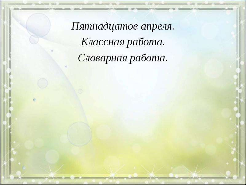 Слово пятнадцатое. Пятнадцатое апреля. Пятнадцатое февраля классная работа. 4 Апреля классная работа. Пятнадцатое сентября классная работа.