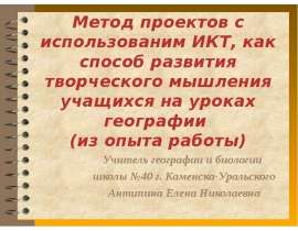 Метод проектов с использованим ИКТ, как способ развития творческого мышления учащихся на уроках географии (из опыта работы) Учите