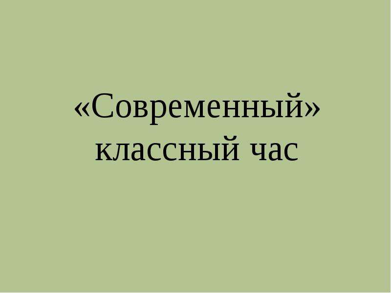 Презентация современный классный час. Современный классный час.