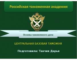 ЦЕНТРАЛЬНАЯ БАЗОВАЯ ТАМОЖНЯ Подготовила: Танчик Дарья