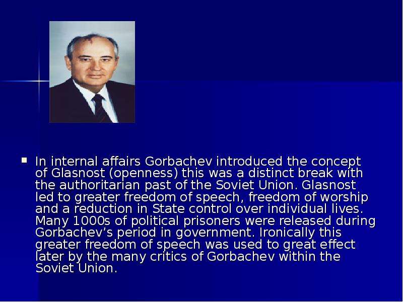 In internal affairs Gorbachev introduced the concept of Glasnost (openness) this was a distinct brea