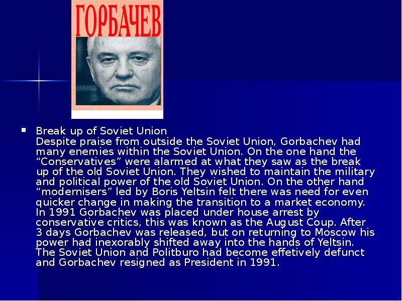 Break up of Soviet Union Despite praise from outside the Soviet Union, Gorbachev had many enemies wi