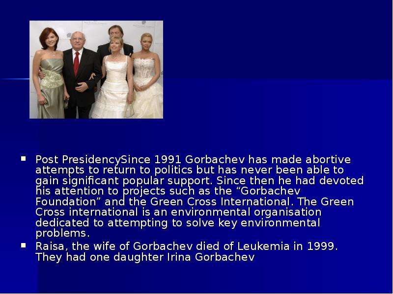 Post PresidencySince 1991 Gorbachev has made abortive attempts to return to politics but has never b