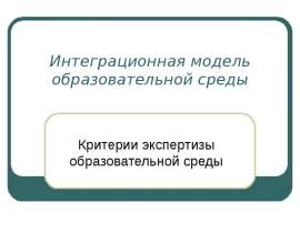 Интеграционная модель образовательной среды Критерии экспертизы образовательной среды