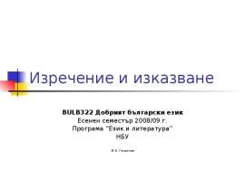 Изречение и изказване BULB322 Добрият български език Есенен семестър 2008/09 г. Програма “Език и литература” НБУ © Б. Георгиев