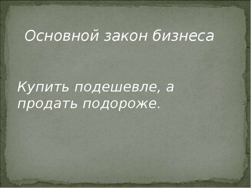 Продать дорогое дешево. Основной закон бизнеса купить подешевле продать подороже. Купить дешевле продать дороже. Закон бизнеса продать подороже основной. Купить подешевле продать подороже.