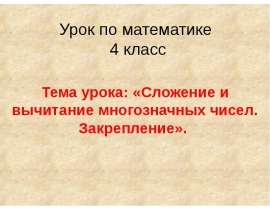 Урок по математике 4 класс Тема урока: «Сложение и вычитание многозначных чисел. Закрепление».