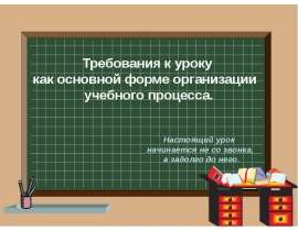 "Требования к уроку как основной форме организации учебного процесса" - скачать презентации по Педагогик