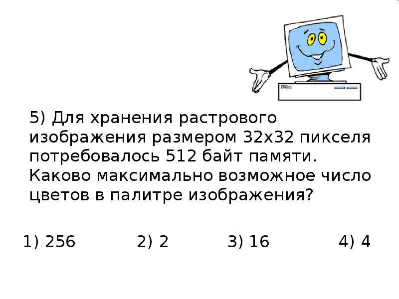 Рисунок размером 128 на 256 пикселей. Каково максимально возможное число цветов в палитре изображения. Расчет объема памяти для хранения растрового изображения. Максимальное количество цветов в палитре Информатика.