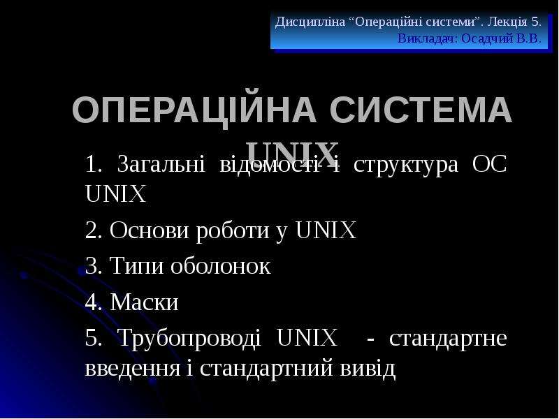 ОПЕРАЦІЙНА СИСТЕМА UNIX   1. Загальні відомості і структура ОС UNIX   2. Основи роботи у UNIX   3. Типи оболонок  4. Маски  5. Трубопроводі UNIX  - ст, слайд №1