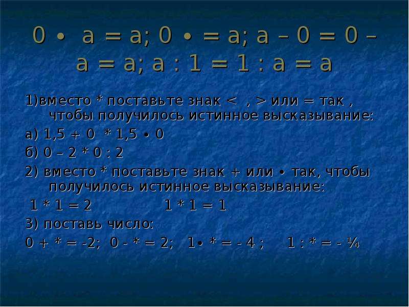 Истинное высказывание число 1. А + 0 . . . А – 0 поставь знаки. Заполните рамку так чтобы получилось истинное высказывание. Математика 6 класс поставьте вместо знак или так. Поставьте вместо точек знаки<или >.