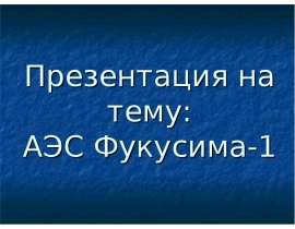 Презентация на тему: АЭС Фукусима-1