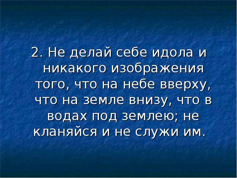 Не делай себе кумира и никакого изображения того что на небе вверху