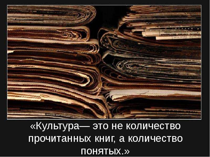 Число понятых. Культура это не количество прочитанных книг. Культура - количестве прочитанных книг, а в количестве понятых. Культура - это не количество прочитанных, а количество понятых. Культура это не количество прочитанных книг а количество понятых.