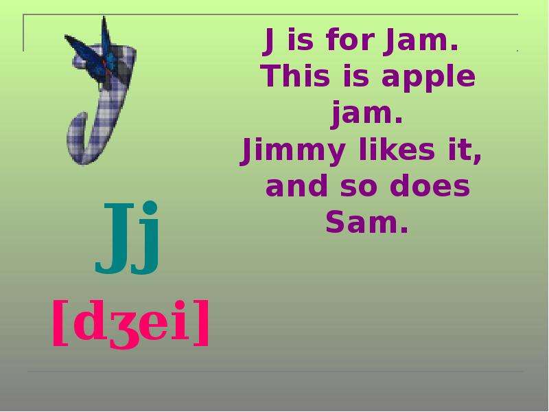 Sam does уроки. J is for. Like Jim. Jim Jam.