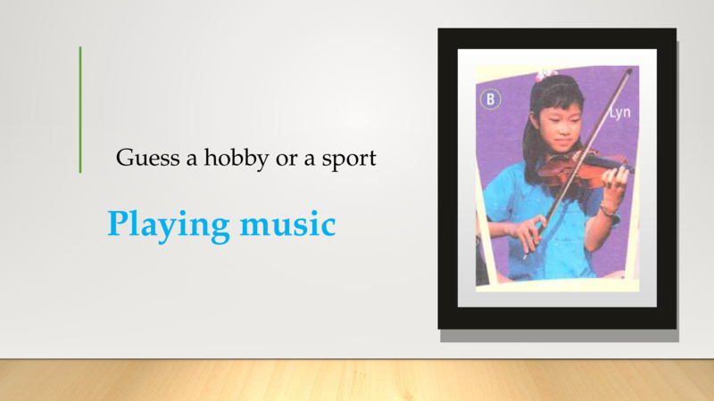 Guess a hobby or a sport   Playing music  