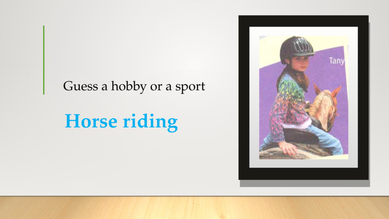 Guess a hobby or a sport   Horse riding    