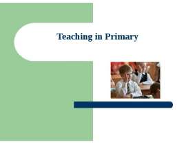 Презентация к уроку английского языка "Teaching in Primary" - 
