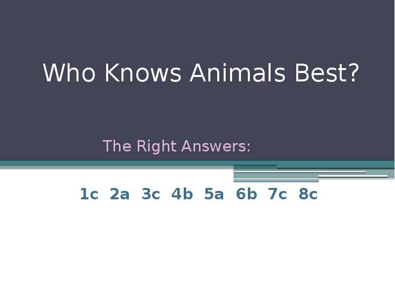 Who Knows Animals Best? 1c 2a 3c 4b 5a 6b 7c 8c