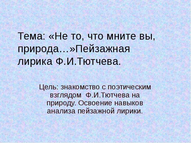 Анализ не то что мните вы природа. Не то что мните вы природа Тютчев. Не то что мните вы природа Тютчев анализ. Пейзажная лирика Тютчева презентация 10 класс. Средство и цель Тютчев.