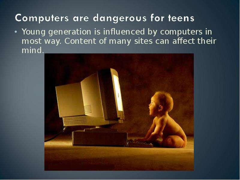 Influence of the Computer. The role of Computer in our Life. Computer is my Life. Internet can be Dangerous.