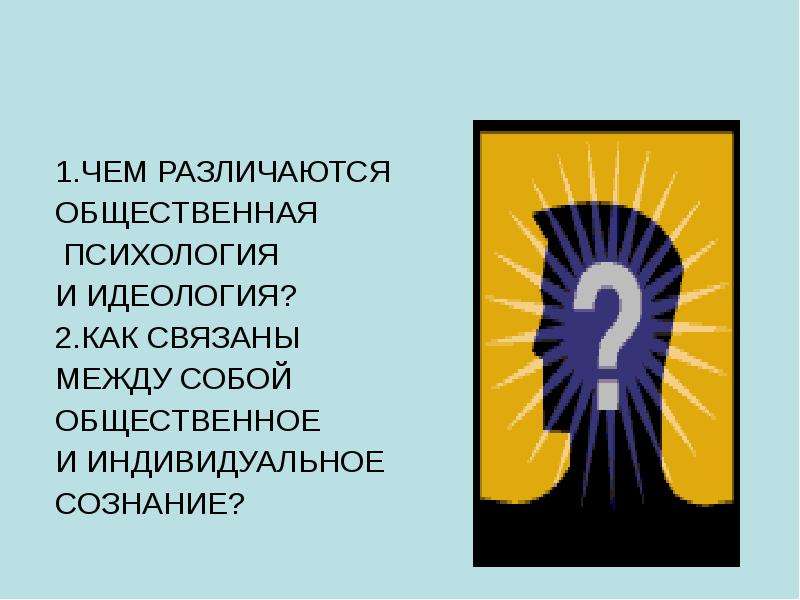 Общественное сознание 11. Как связаны между собой Общественное и индивидуальное. Чем различаются общественная психология и идеология. Идеология в психологии. Чем связаны между собой общественная психология и идеология.