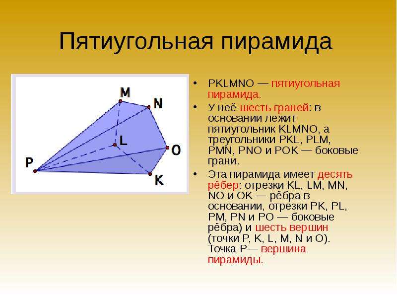 Пятиугольная пирамида PKLMNO — пятиугольная пирамида. У неё шесть граней: в основании лежит пятиугол