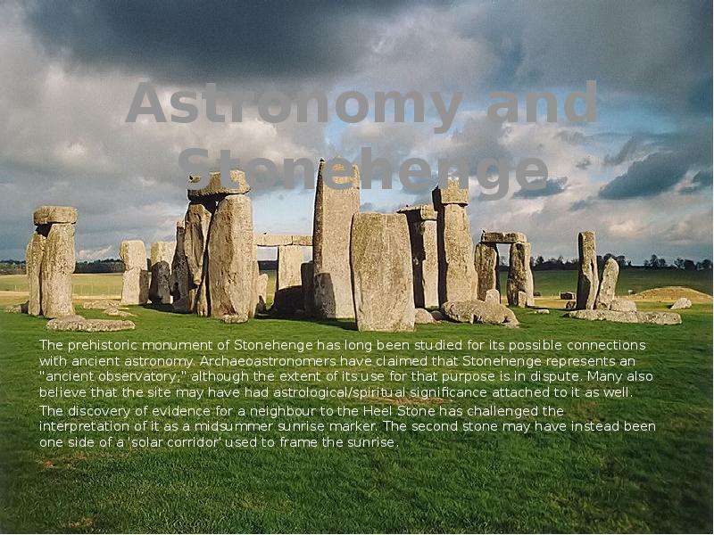 Astronomy and Stonehenge The prehistoric monument of Stonehenge has long been studied for its possib