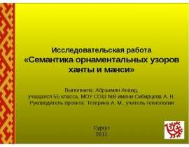 Исследовательская работа «Семантика орнаментальных узоров ханты и манси» Выполнила: Абраамян Анаид, учащаяся 5Б класса, МОУ СОШ