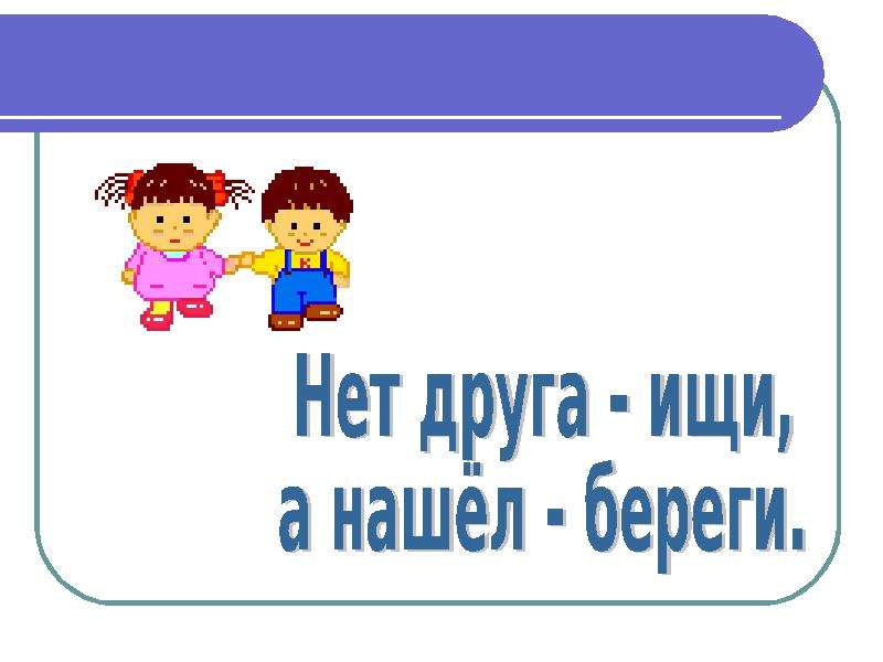 Нашел друга береги. Нет друга ищи а нашел береги. Нет друга ищи. Пословица нет друга ищи а нашел береги. Нет друга ищи а нашел береги рисунок.