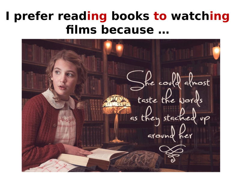 I prefer reading books to watching films because …  