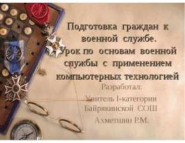 Подготовка граждан к военной службе. Урок по основам военной службы с применением компьютерных технологией Разработал: