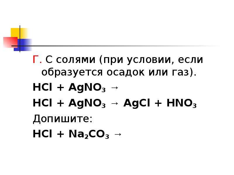 Г. С солями (при условии, если образуется осадок или газ). HCl + AgNO3 → HCl + AgNO3 → AgCl + HNO3 Д