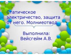 Статическое электричество, защита от него. Молниеотвод. Выполнила: Вейсгейм А.В.