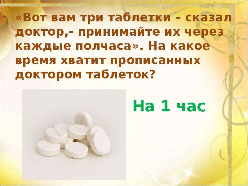 Какие 3 таблетки. Вот вам 3 таблетки сказал доктор принимайте. Задача про таблетки. Задача 3 таблетки через 2 часа. Принимать таблетки через каждые 2 часа.