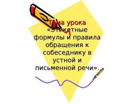 Тема урока «Этикетные формулы и правила обращения к собеседнику в устной и письменной речи».
