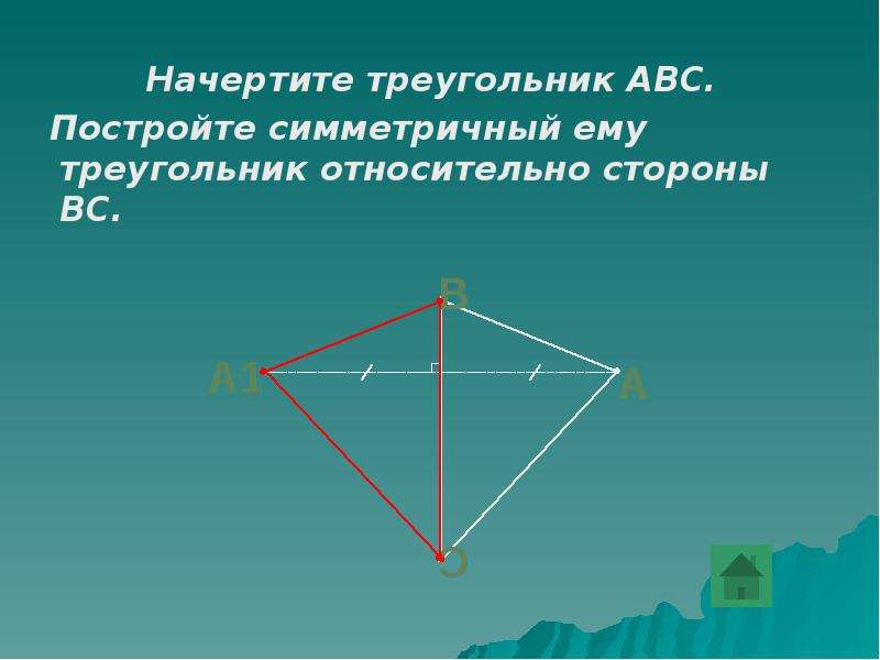 


           Начертите треугольник АВС. 
           Начертите треугольник АВС. 
  Постройте симметричный ему треугольник относительно стороны  ВС.
