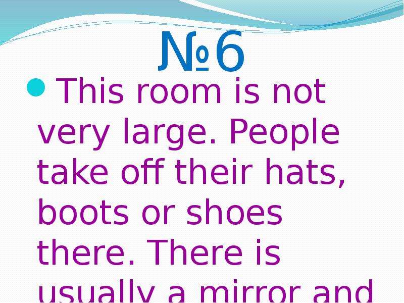 №6 This room is not very large. People take off their hats, boots or shoes there. There is usually a