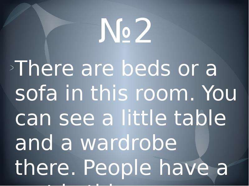 №2 There are beds or a sofa in this room. You can see a little table and a wardrobe there. People ha