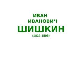 ИВАН ИВАНОВИЧ ШИШКИН (1832-1898)
