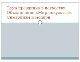Тема праздника в искусстве. Объединение «Мир искусства». Символизм и модерн.