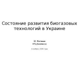 Состояние развития биогазовых технологий в Украине Ю. Матвеев НТЦ Биомасса 4 ноября, 2009 года