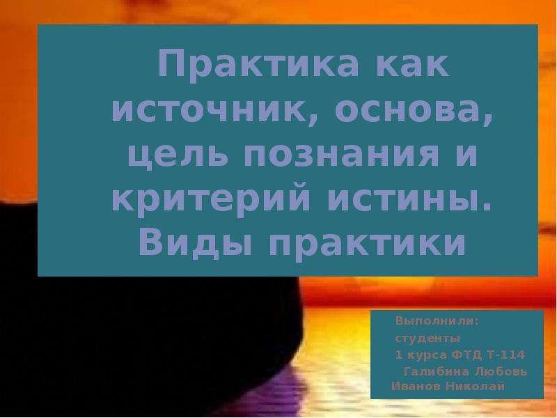 Источник основа. Практика как основа и цель познания. Практика как источник познания. Практика как цель как основа как. Практика как основа познания и критерий истины.