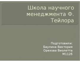 Школа научного менеджмента Ф. Тейлора Подготовили: Баулина Виктория Орехова Виолетта М112б