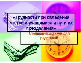 «Трудности при овладении чтением учащимися и пути их преодоления» Семинар-практикум для родителей