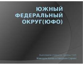 Южный федеральный округ(ЮФО) Выполнили студенты группы Т105 Мамедли Кенан и Нанушян Саркис