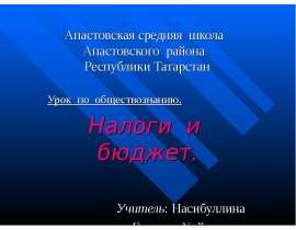 Апастовская средняя школа Апастовского района Республики Татарстан Урок по обществознанию. Налоги и бюджет. Учитель: Нас