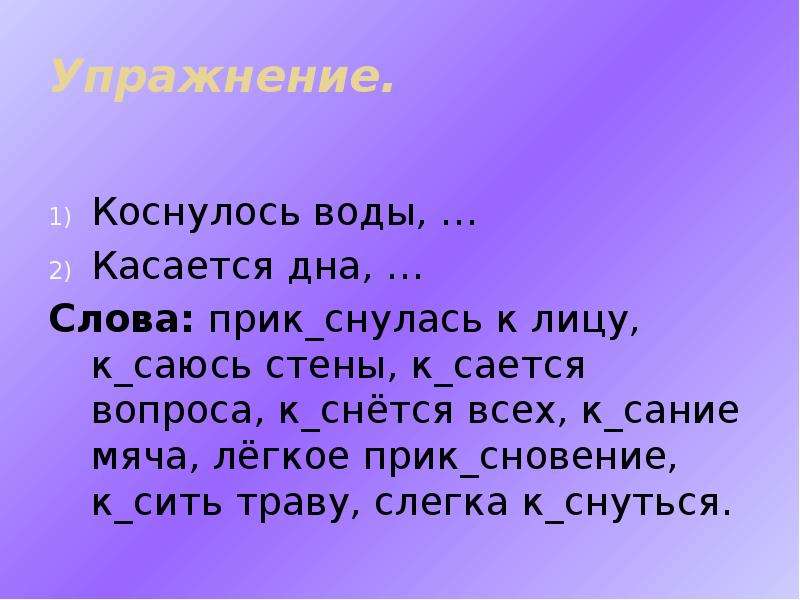 К_снулась. Прилагая старания. Прик..сновение. Слово на прик ья.